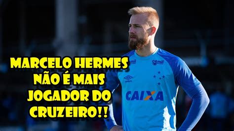 marcelo hermes cruzeiro|Cruzeiro anuncia rescisão de contrato com Marcelo .